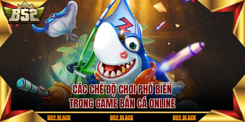 Các chế độ chơi phổ biến trong game bắn cá online
