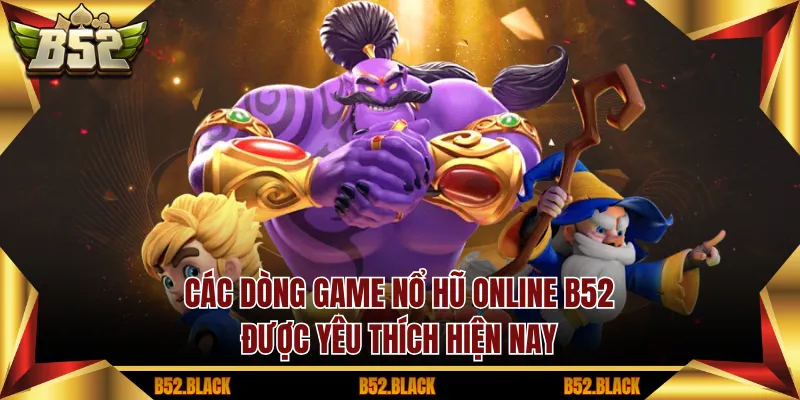 Các dòng game Nổ hũ online B52 được yêu thích hiện nay