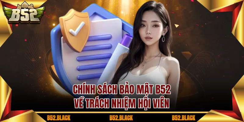 Chính sách bảo mật B52 về trách nhiệm hội viên