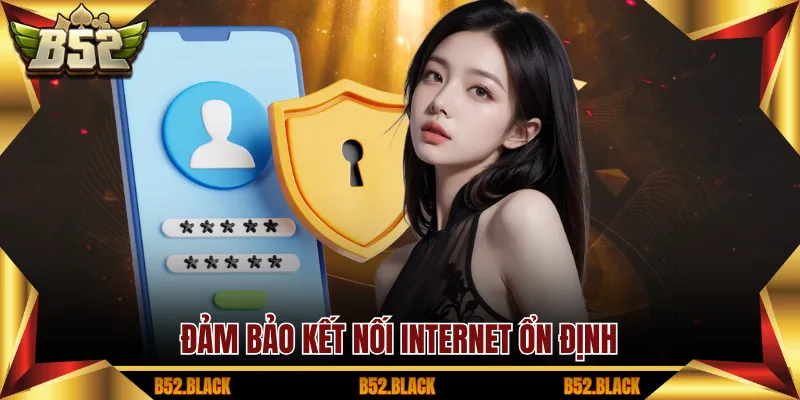 Đảm bảo kết nối internet ổn định