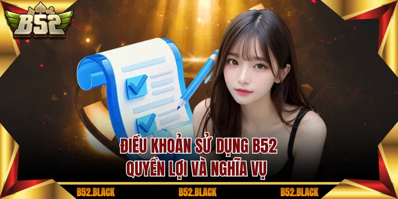Điều khoản sử dụng B52- Quyền lợi và nghĩa vụ 