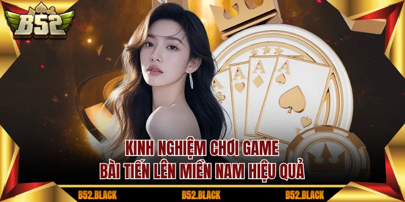 Kinh nghiệm chơi game bài tiến lên miền nam hiệu quả