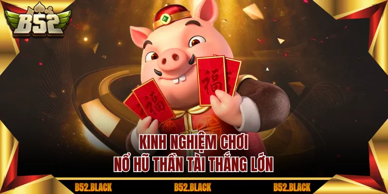 Kinh nghiệm chơi nổ hũ thần tài thắng lớn