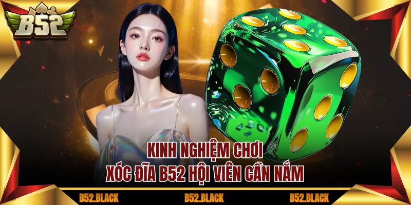Kinh nghiệm chơi xóc đĩa B52 hội viên cần nắm