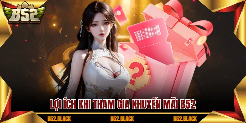 Lợi ích khi tham gia khuyến mãi B52