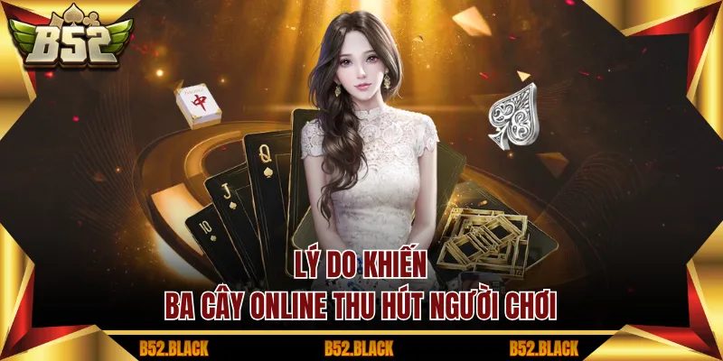 Lý do khiến ba cây online thu hút người chơi