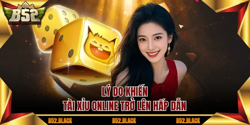 Lý do khiến tài xỉu online trở lên hấp dẫn