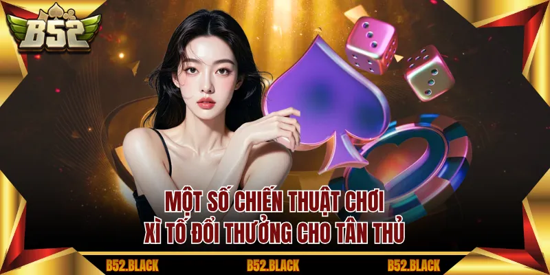 Một số chiến thuật chơi xì tố đổi thưởng cho tân thủ