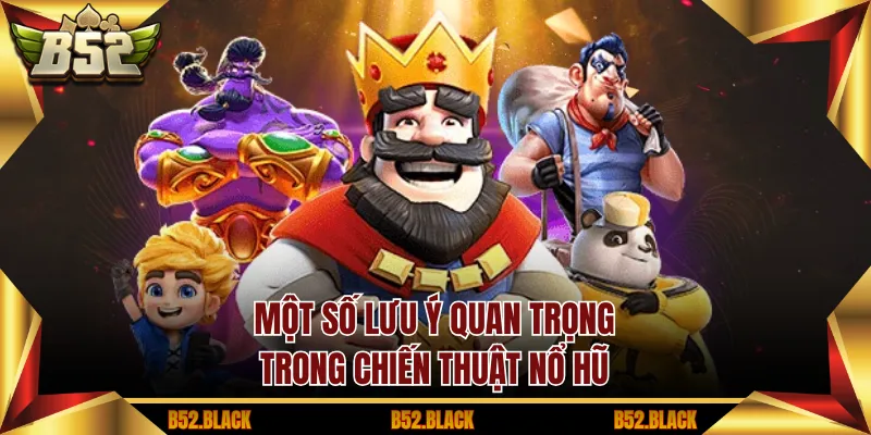 Một số lưu ý quan trọng trong chiến thuật nổ hũ