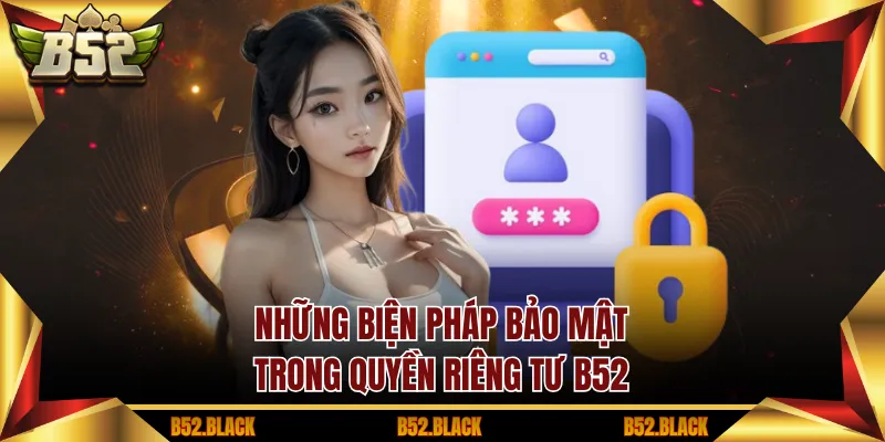 Những biện pháp bảo mật trong quyền riêng tư B52