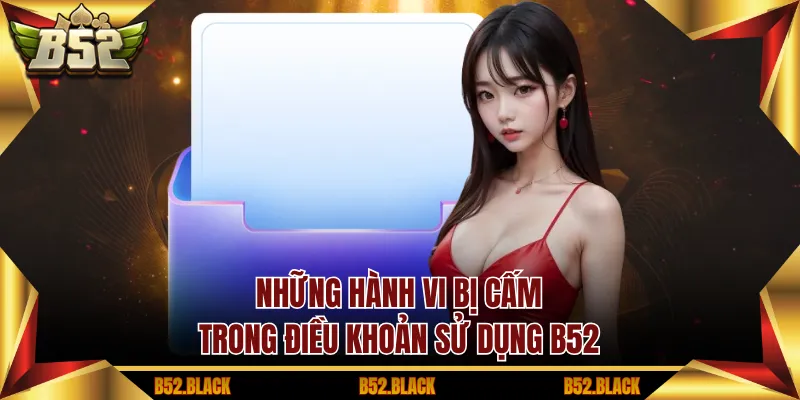 Những hành vi bị cấm trong điều khoản sử dụng B52