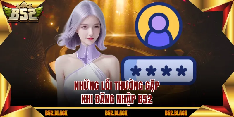 Những lỗi thường gặp khi đăng nhập B52
