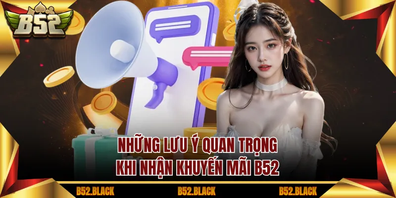 Những lưu ý quan trọng khi nhận khuyến mãi B52
