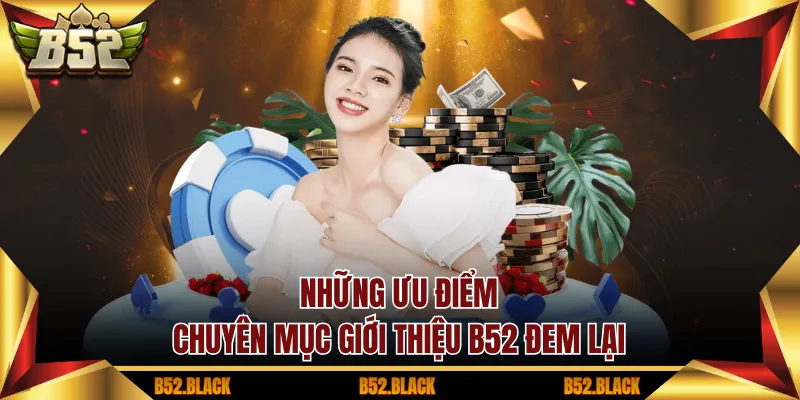 Những ưu điểm chuyên mục giới thiệu B52 đem lại