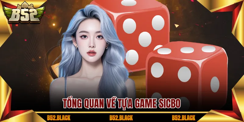 Tổng quan về tựa game sicbo