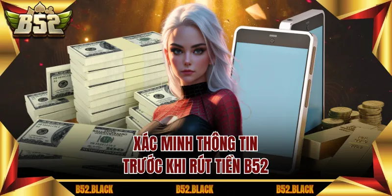 Xác minh thông tin trước khi rút tiền B52